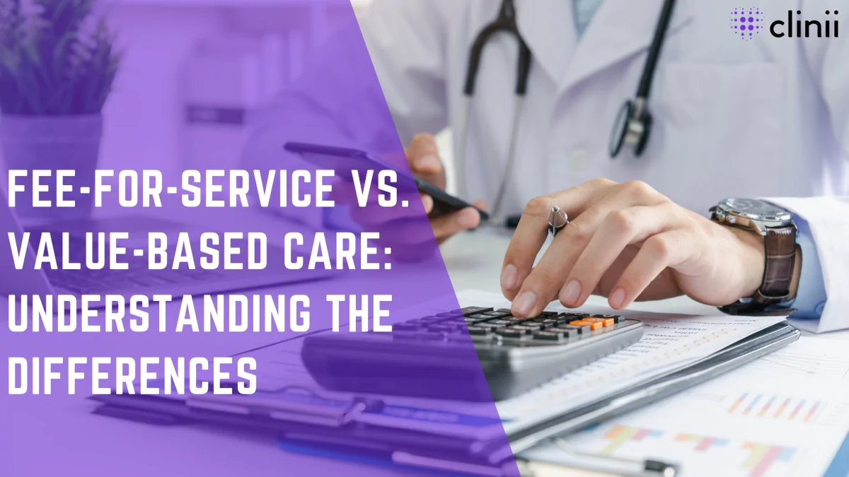 A healthcare professional using a calculator with charts and a clipboard on the desk; overlaid text reads “Fee-for-Service vs. Value-Based Care: Understanding the Differences” with Clinii logo.